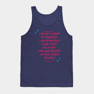 i am not scared of darkness  i was born on it i was stock on a cave for 9 months no one scares me funny baby saying Tank Top